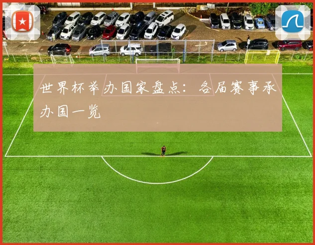 世界杯举办国家盘点:各届赛事承办国一览