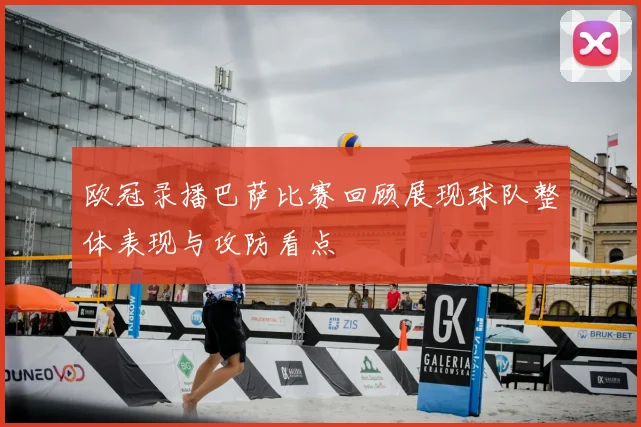 欧冠录播巴萨比赛回顾展现球队整体表现与攻防看点