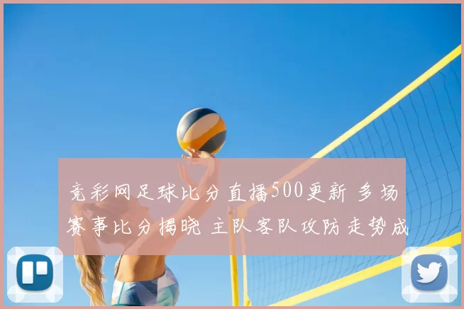 竞彩网足球比分直播500更新 多场赛事比分揭晓 主队客队攻防走势成焦点