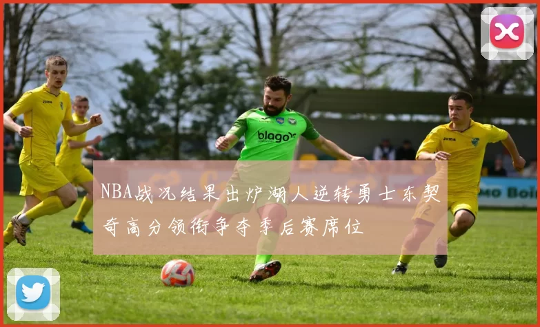NBA战况结果出炉湖人逆转勇士东契奇高分领衔争夺季后赛席位