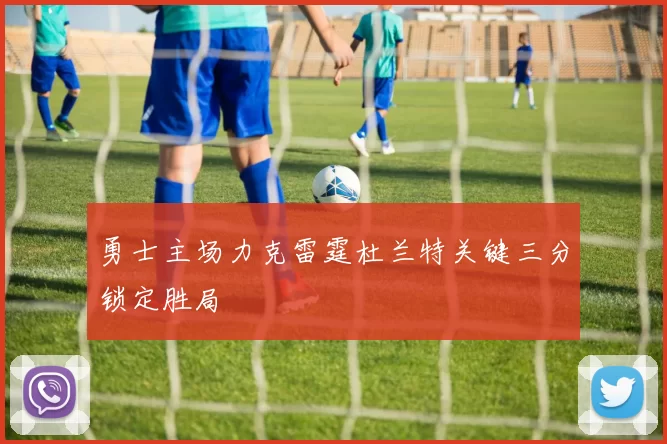 勇士主场力克雷霆杜兰特关键三分锁定胜局